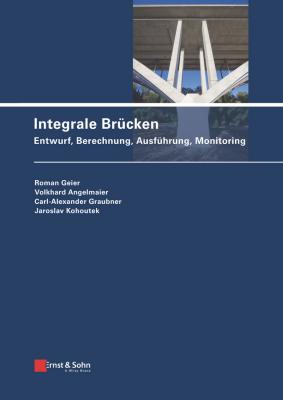 Integrale Brücken. Entwurf, Berechnung, Ausführung, Monitoring - Carl-Alexander  Graubner 