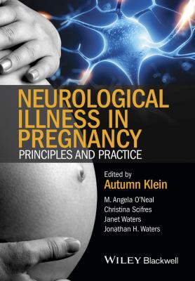 Neurological Illness in Pregnancy. Principles and Practice - Autumn  Klein 