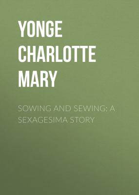 Sowing and Sewing: A Sexagesima Story - Yonge Charlotte Mary 