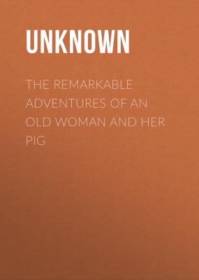 The Remarkable Adventures of an Old Woman and Her Pig - Unknown 