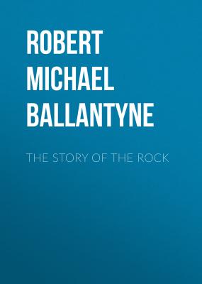 The Story of the Rock - Robert Michael Ballantyne 