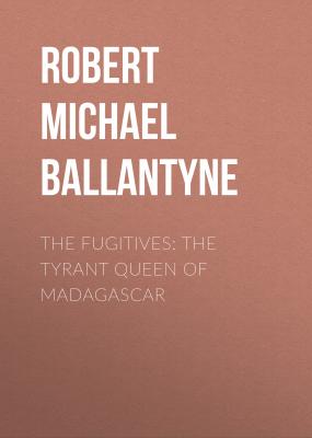 The Fugitives: The Tyrant Queen of Madagascar - Robert Michael Ballantyne 