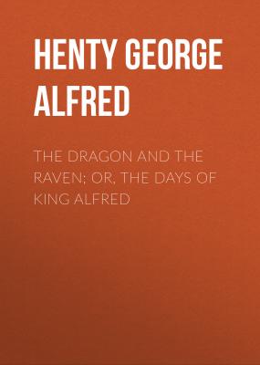 The Dragon and the Raven; Or, The Days of King Alfred - Henty George Alfred 