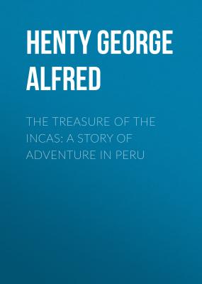 The Treasure of the Incas: A Story of Adventure in Peru - Henty George Alfred 