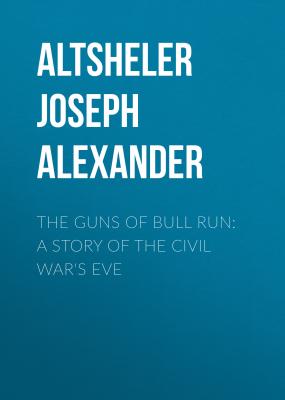The Guns of Bull Run: A Story of the Civil War's Eve - Altsheler Joseph Alexander 