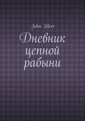 Дневник цепной рабыни - John Silver 