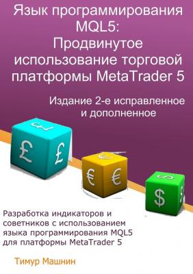 Язык программирования MQL5: Продвинутое использование торговой платформы MetaTrader 5. Издание 2-е, исправленное и дополненное - Тимур Машнин 
