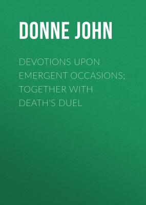 Devotions Upon Emergent Occasions; Together with Death's Duel - Donne John 