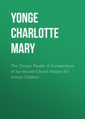 The Chosen People: A Compendium of Sacred and Church History for School-Children - Yonge Charlotte Mary 