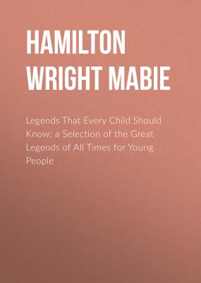 Legends That Every Child Should Know; a Selection of the Great Legends of All Times for Young People - Hamilton Wright Mabie 
