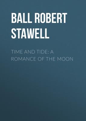Time and Tide: A Romance of the Moon - Ball Robert Stawell 