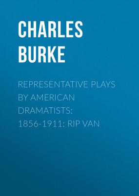 Representative Plays by American Dramatists: 1856-1911: Rip van - Burke Charles 