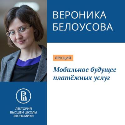 Мобильное будущее платёжных услуг - Вероника Белоусова Финансовая грамотность (Лекторий ВШЭ)