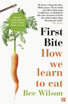 First Bite: How We Learn to Eat - Bee  Wilson 