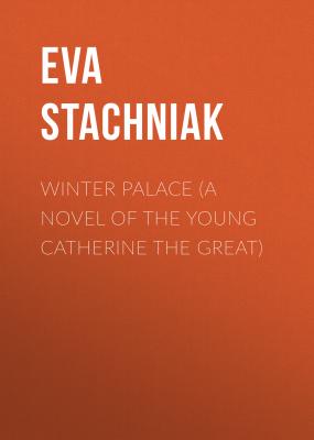 Winter Palace (A novel of the young Catherine the Great) - Eva  Stachniak 
