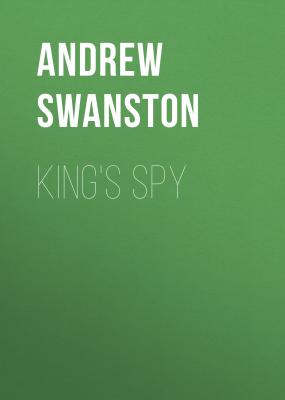 King's Spy - Andrew  Swanston Thomas Hill Novels