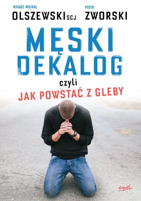 Męski dekalog czyli jak powstać z gleby - ks. Michał Olszewski SCJ 