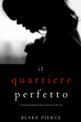 Il Quartiere Perfetto  - Блейк Пирс Un emozionante thriller psicologico di Jessie Hunt