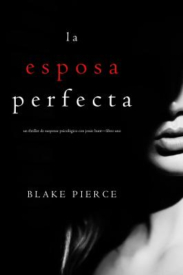 La Esposa Perfecta  - Блейк Пирс Un Thriller de Suspense Psicológico con Jessie Hunt