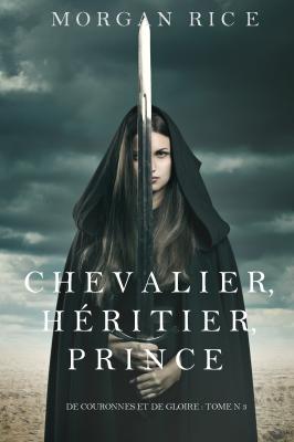 Chevalier, Héritier, Prince  - Морган Райс De Couronnes et de Gloire