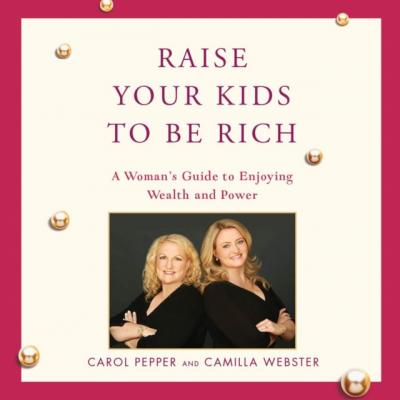 Raise Your Kids to Be Rich - Carol Pepper 
