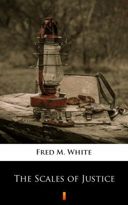 The Scales of Justice - Fred M.  White 