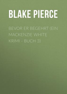 Bevor Er Begehrt (Ein Mackenzie White Krimi - Buch 3) - Blake Pierce 