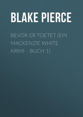 Bevor er Toetet (ein Mackenzie White Krimi - Buch 1) - Blake Pierce 