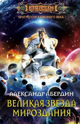 Великая Звезда Мироздания - Александр Абердин Прогрессор каменного века