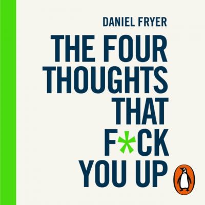 Four Thoughts That F*ck You Up ... and How to Fix Them - Daniel Fryer 
