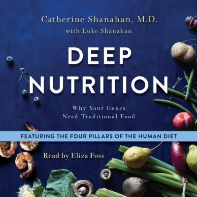 Deep Nutrition - M.D. Catherine Shanahan 