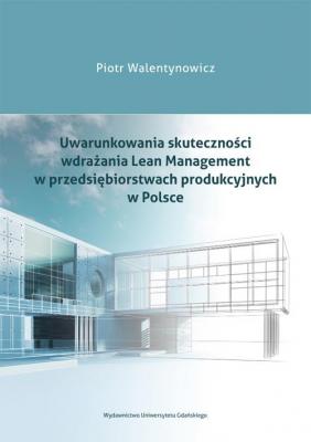 Uwarunkowania skuteczności wdrażania Lean Management w przedsiębiorstwach produkcyjnych w Polsce - Piotr Walentynowicz 