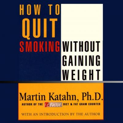 How to Quit Smoking Without Gaining Weight - Martin Katahn 