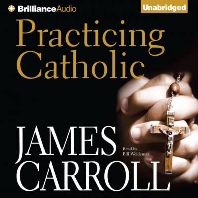 Practicing Catholic - James Carroll 