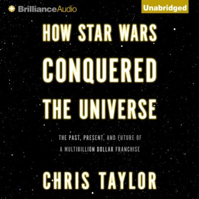 How Star Wars Conquered the Universe - Chris Taylor 
