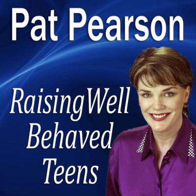 Raising Well Behaved Teens - Pat Pearson Made for Success