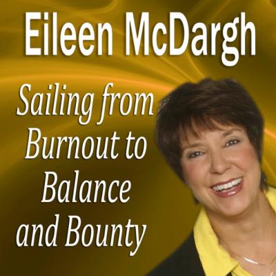 Sailing from Burnout to Balance and Bounty - Eileen McDargh Made for Success