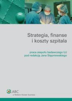 Strategia, finanse i koszty szpitala - Jan StÄ™pniewski Poradniki ABC