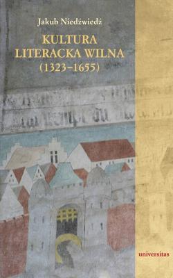 Kultura literacka Wilna (1323-1655) - Jakub NiedÅºwiedÅº 