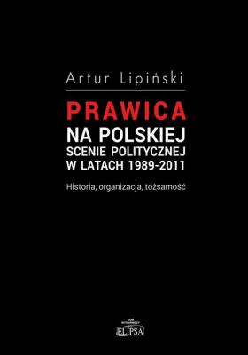 Prawica na polskiej scenie politycznej w latach 1989-2011 - Artur LipiÅ„ski 