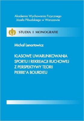 Klasowe uwarunkowania sportu i rekreacji ruchowej z perspektywy teorii Pierreâ€™a Bourdieu - MichaÅ‚ Lenartowicz Studia i Monografie