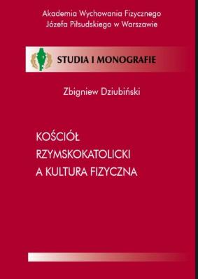 KoÅ›ciÃ³Å‚ Rzymskokatolicki a kultura fizyczna - Zbigniew DziubiÅ„ski Studia i Monografie
