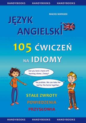 JÄ™zyk angielski - 105 Ä†wiczeÅ„ na Idiomy - Maciej Matasek 