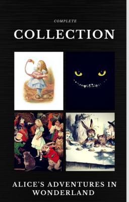 Alice in Wonderland: The Complete Collection (Quattro Classics) (The Greatest Writers of All Time) - Льюис Кэрролл 