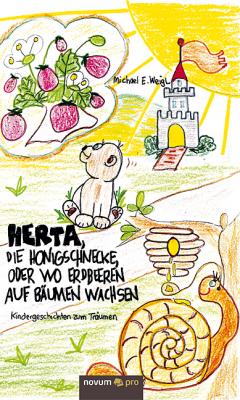 Herta, die Honigschnecke, oder wo Erdbeeren auf Bäumen wachsen - Michael E.  Weigl 