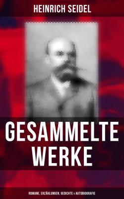 Gesammelte Werke: Romane, Erzählungen, Gedichte & Autobiografie - Heinrich Seidel 