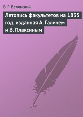 Летопись факультетов на 1835 год, изданная А. Галичем и В. Плаксиным - В. Г. Белинский 