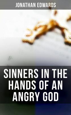 Sinners in the Hands of an Angry God - Jonathan  Edwards 