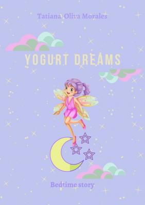 Yogurt dreams. Bedtime story - Tatiana Oliva Morales 