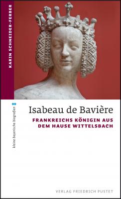 Isabeau de Bavière - Karin Schneider-Ferber kleine bayerische biografien